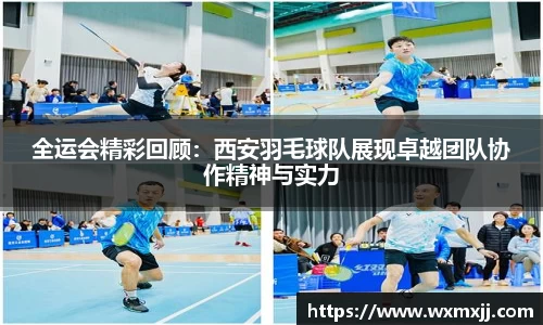 全运会精彩回顾：西安羽毛球队展现卓越团队协作精神与实力