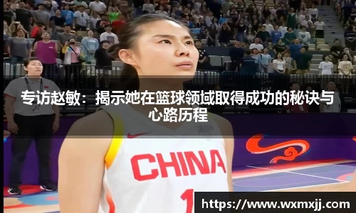专访赵敏：揭示她在篮球领域取得成功的秘诀与心路历程